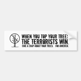 When you top your trees the terrorists win. bumper sticker