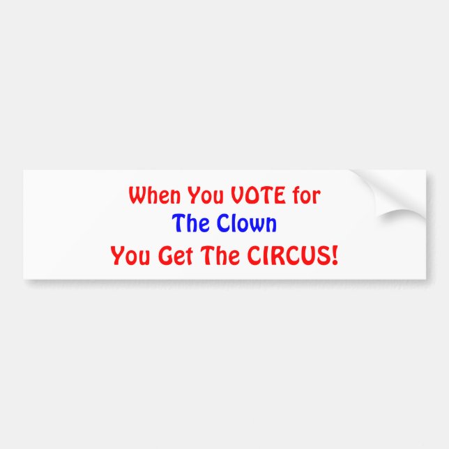 When You VOTE for , The Clown, You Get The CIRCUS! Bumper Sticker (Front)