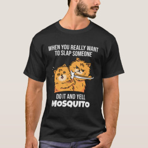 When You Want to Slap Someone Yell Mosquito  Sayin T-Shirt