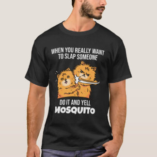 When You Want to Slap Someone Yell Mosquito  Sayin T-Shirt