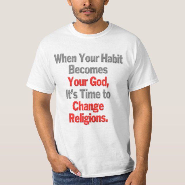 When Your Habit Becomes Your God T-Shirt (Front)