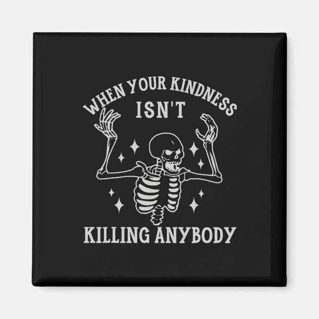 When Your Kindness Isn't Killing Anybody Skeleton  Magnet (Front)