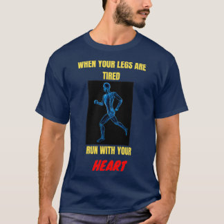 When your legs are tired run with your heart  T-Shirt