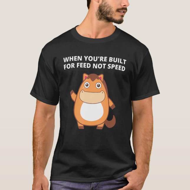 When You're Built For Feed Not Speed T-Shirt (Front)