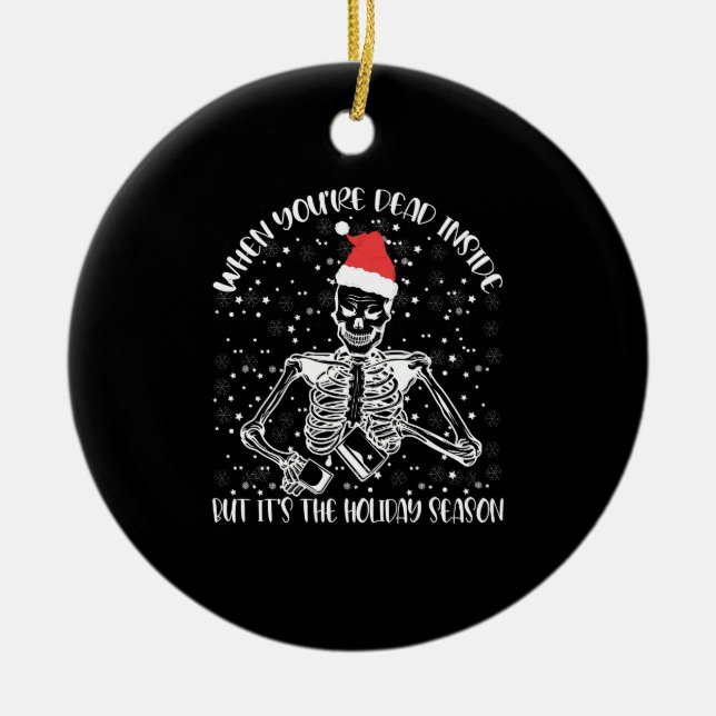 When You're Dead Inside But It's Christmas Season Ceramic Ornament (Front)