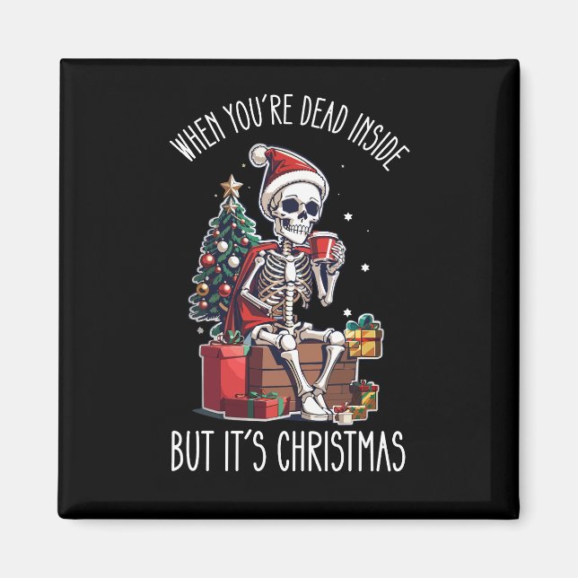 When You're Dead Inside But It's Christmas Skeleto Magnet (Front)