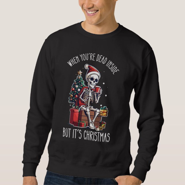 When You're Dead Inside But It's Christmas Skeleto Sweatshirt (Front)