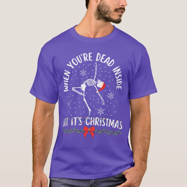 When Youre Dead Inside But Its Christmas Skeleton  T-Shirt (Front)