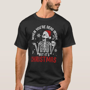 When Youre Dead Inside But Its Christmas Skeleton T-Shirt