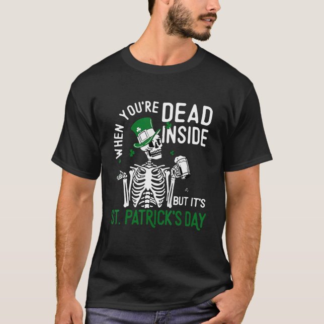 When You're Dead Inside But It's St Patricks Day S T-Shirt (Front)