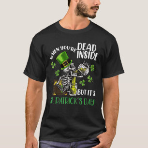 When You're Dead Inside But It's St.Patrick's Day, T-Shirt