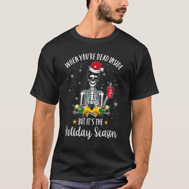 When You're Dead Inside But It's The Holiday Seaso T-Shirt (Front)