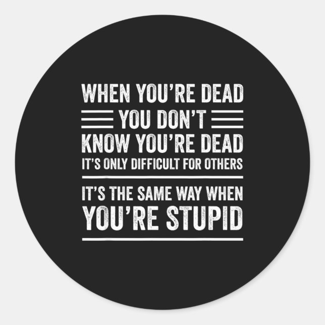 When You're Dead Sarcastic Adult Humor  Classic Round Sticker (Front)