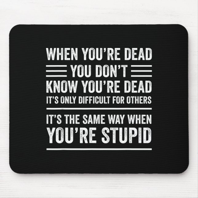 When You're Dead Sarcastic Adult Humor  Mouse Pad (Front)