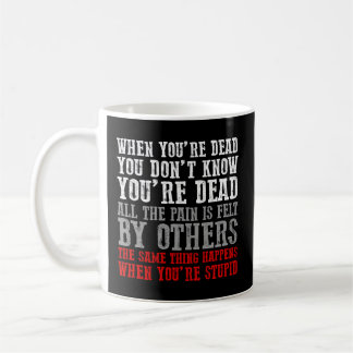 When You'Re Dead You Don'T Know You'Re Dead Coffee Mug
