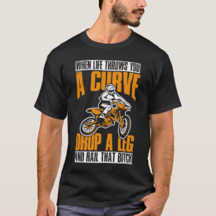 When you're in front of a curve Leg down and rail T-Shirt