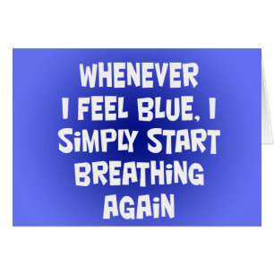 Whenever I feel blue