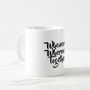 Whenever, Wherever, Together Mug