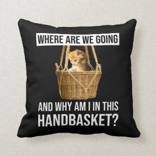 Where Are We Going & Why Am I In This Handbasket? Cushion