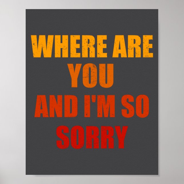 Where Are You And Im So Sorry Funny Men And Women  Poster (Front)