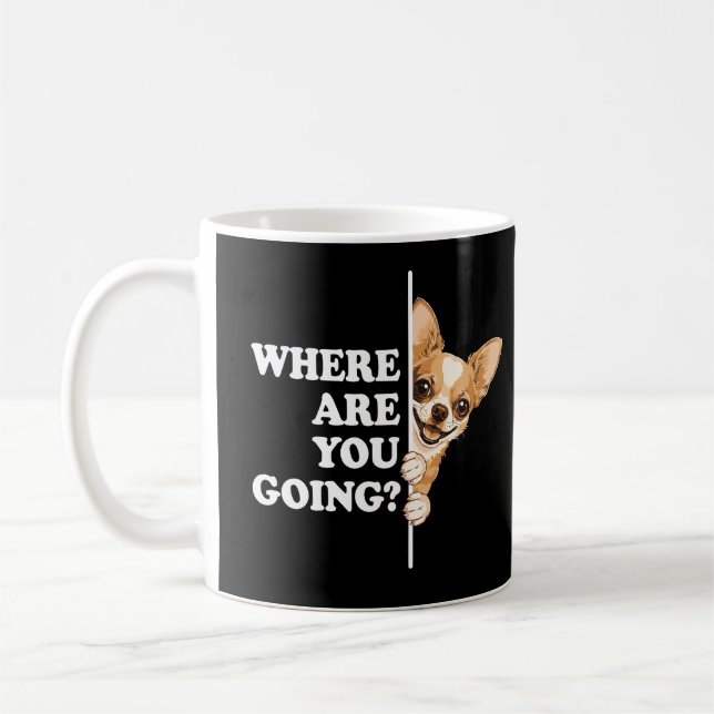 Where Are You Going Funny Chihuahua Coffee Mug (Left)