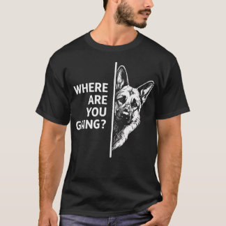 Where Are You Going Funny German Shepherd Dog T-Shirt