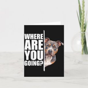 Where Are You Going Funny Pitbull Dog Lover Card