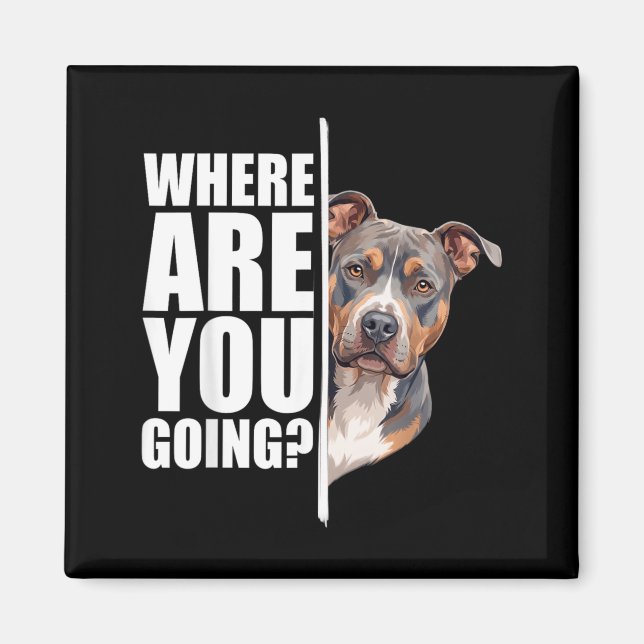 Where Are You Going Funny Pitbull Dog Lover Magnet (Front)