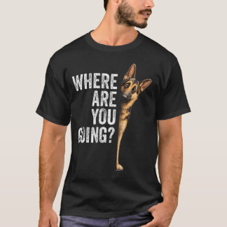 Where Are You Going German Shepherd Funny Dog T-Shirt