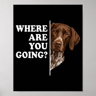 Where Are You Going German Shorthaired Pointer Dog Poster