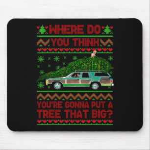 Where Are You Going To Put A Tree That Big Ugly Ch Mouse Pad