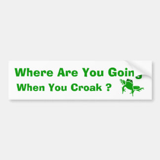 Where Are You Going When You Croak ? Bumper Sticker