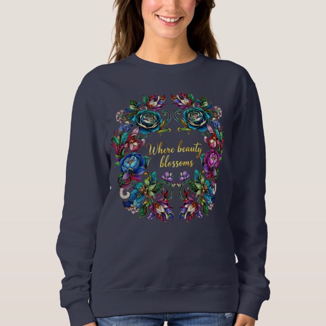 Where Beauty Blossoms – Elegant Floral Art Sweatsh Sweatshirt (Front)