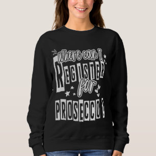 Where Can I Register For Prosecco Alcohol Drink Fu Sweatshirt