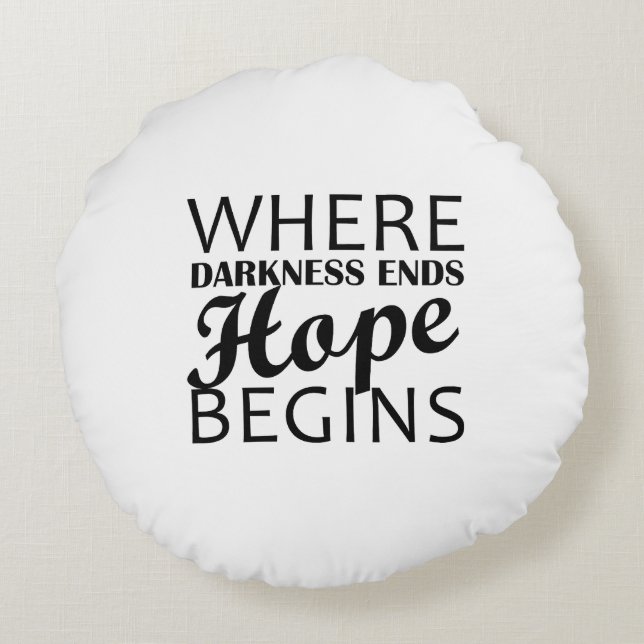 “Where darkness ends, hope begins.” Round Cushion (Back)