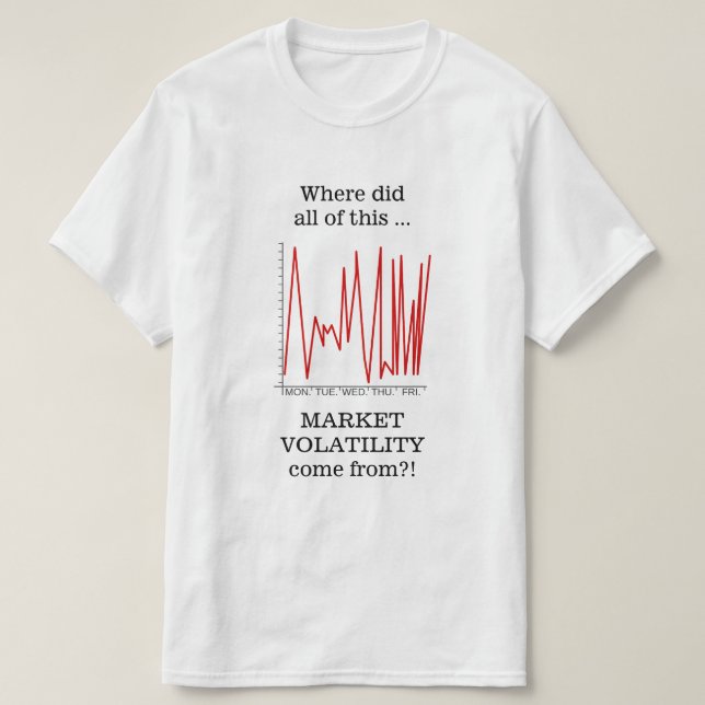 Where did all of this MARKET VOLATILITY ... T-Shirt (Design Front)