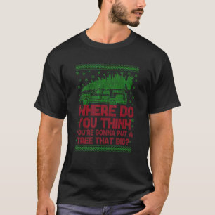 Where Do You Think You're Gonna Put A Tree Christm T-Shirt