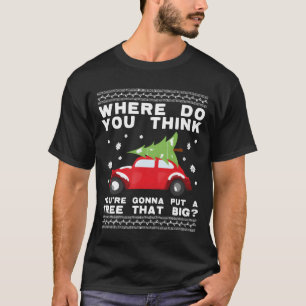 where do you think youre gonna put a tree that big T-Shirt