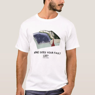 Where Does You Fault Lie? (Geology Humour) T-Shirt