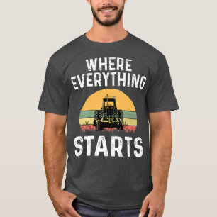 Where Everything Starts Farmer Farming Dairy Grain T-Shirt