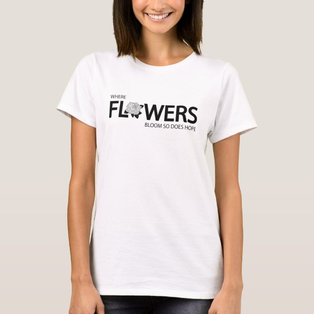 Where flowers bloom so does hope T-Shirt (Front)