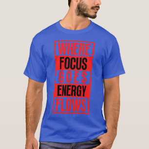 Where Focus Goes Energy Flows 12 T-Shirt