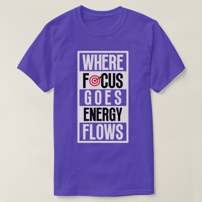 Where Focus Goes Energy Flows T-Shirt (Design Front)
