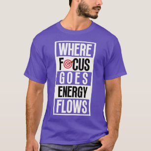 Where Focus Goes Energy Flows T-Shirt