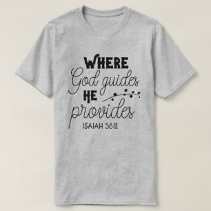 Where God Guides He Provides Isaiah 58:11 T-Shirt