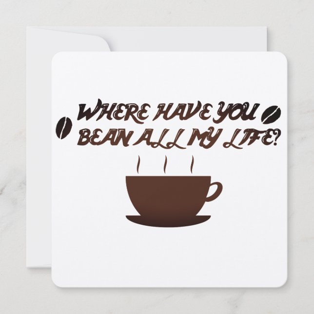 Where have you bean all my life? card (Front)