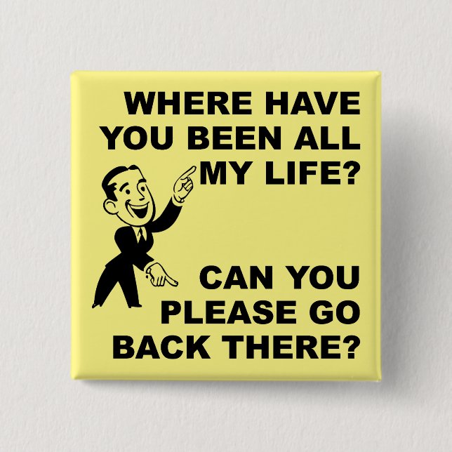 Where Have You Been All My Life Funny Button Badge (Front)