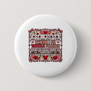 Where I Go Trouble Follows Funny Ugly Valentine Sw 6 Cm Round Badge