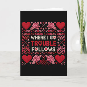 Where I Go Trouble Follows Funny Ugly Valentine Sw Card