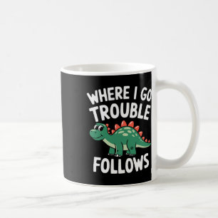 Where I Go Trouble Follows I'm Trouble Funny Dinos Coffee Mug